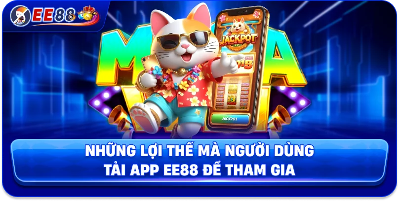 Những lợi thế mà người dùng tải app EE88 để tham gia