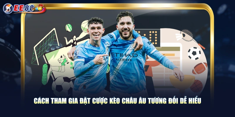 Cách tham gia đặt cược kèo châu Âu tương đối dễ hiểu
