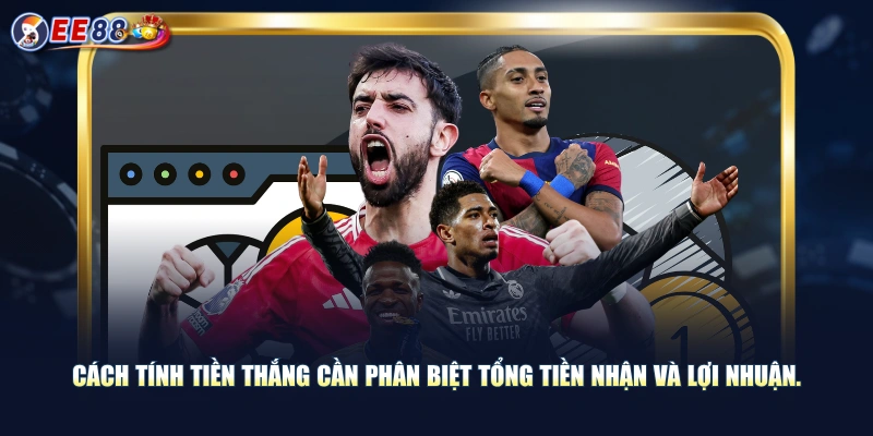 Cách tính tiền thắng cần phân biệt tổng tiền nhận và lợi nhuận.