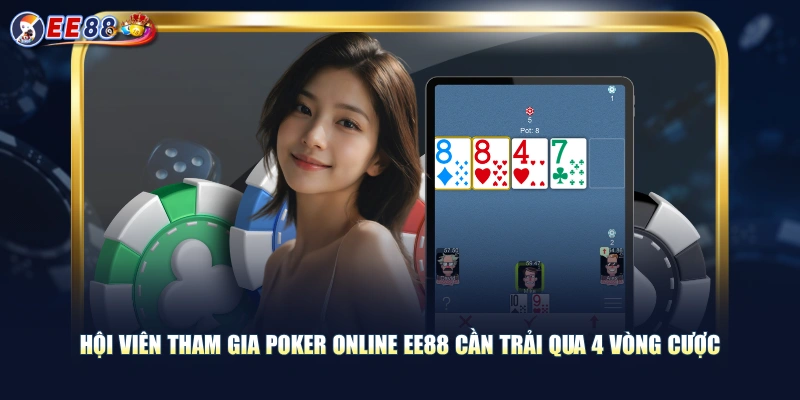 Hội viên tham gia Poker Online EE88 cần trải qua 4 vòng cược