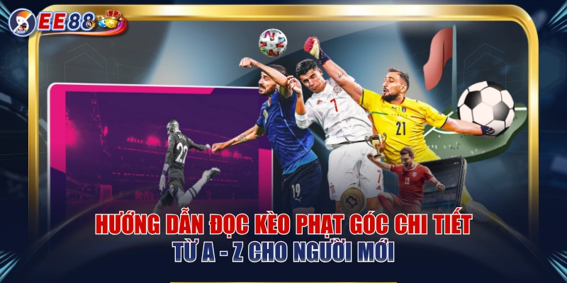 Hướng Dẫn Đọc Kèo Phạt Góc Chi Tiết Từ A - Z Cho Người Mới