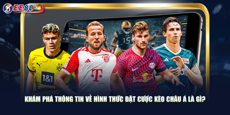 Khám phá thông tin về hình thức đặt cược kèo châu Á là gì?