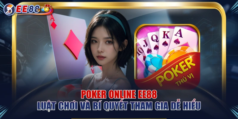 Poker Online EE88 | Luật Chơi Và Bí Quyết Tham Gia Dễ Hiểu