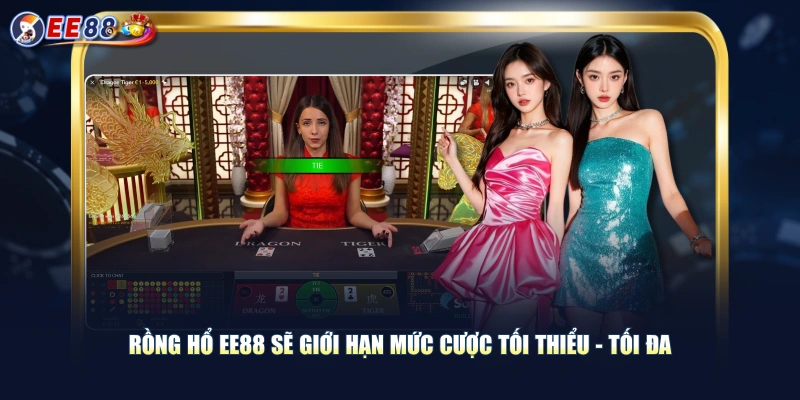 Rồng Hổ EE88 sẽ giới hạn mức cược tối thiểu - tối đa